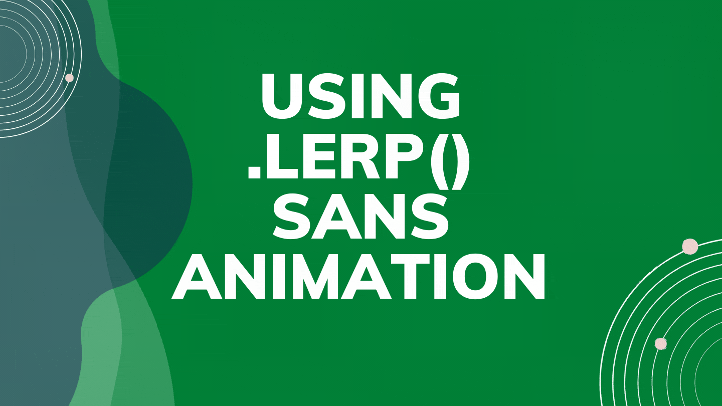 An obvious use for .Lerp() that does NOT involve animation